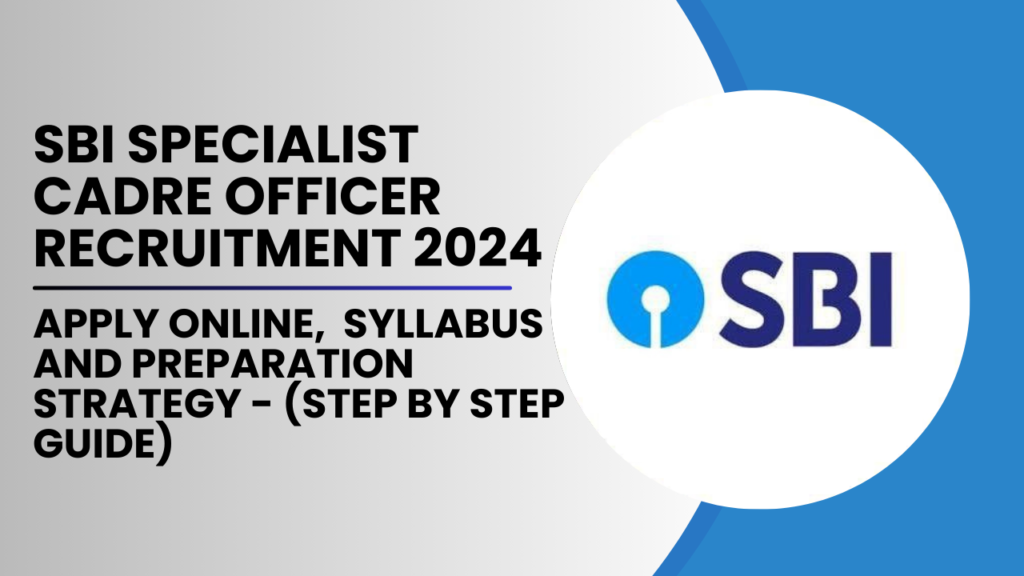 SBI Specialist Cadre Officer Recruitment 2024 Apply Online, Syllabus and Preparation Strategy - (Step by Step Guide)