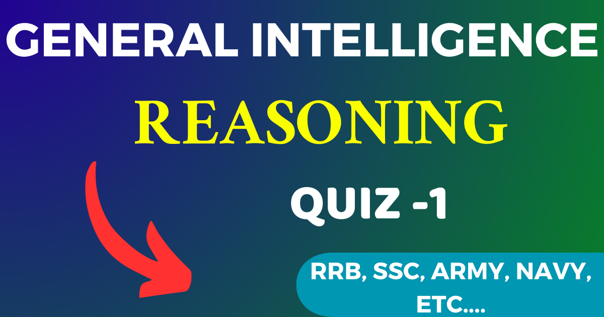 General Intelligence and Reasoning Quiz -1 for RRB, SSC, Army, Navy, etc...