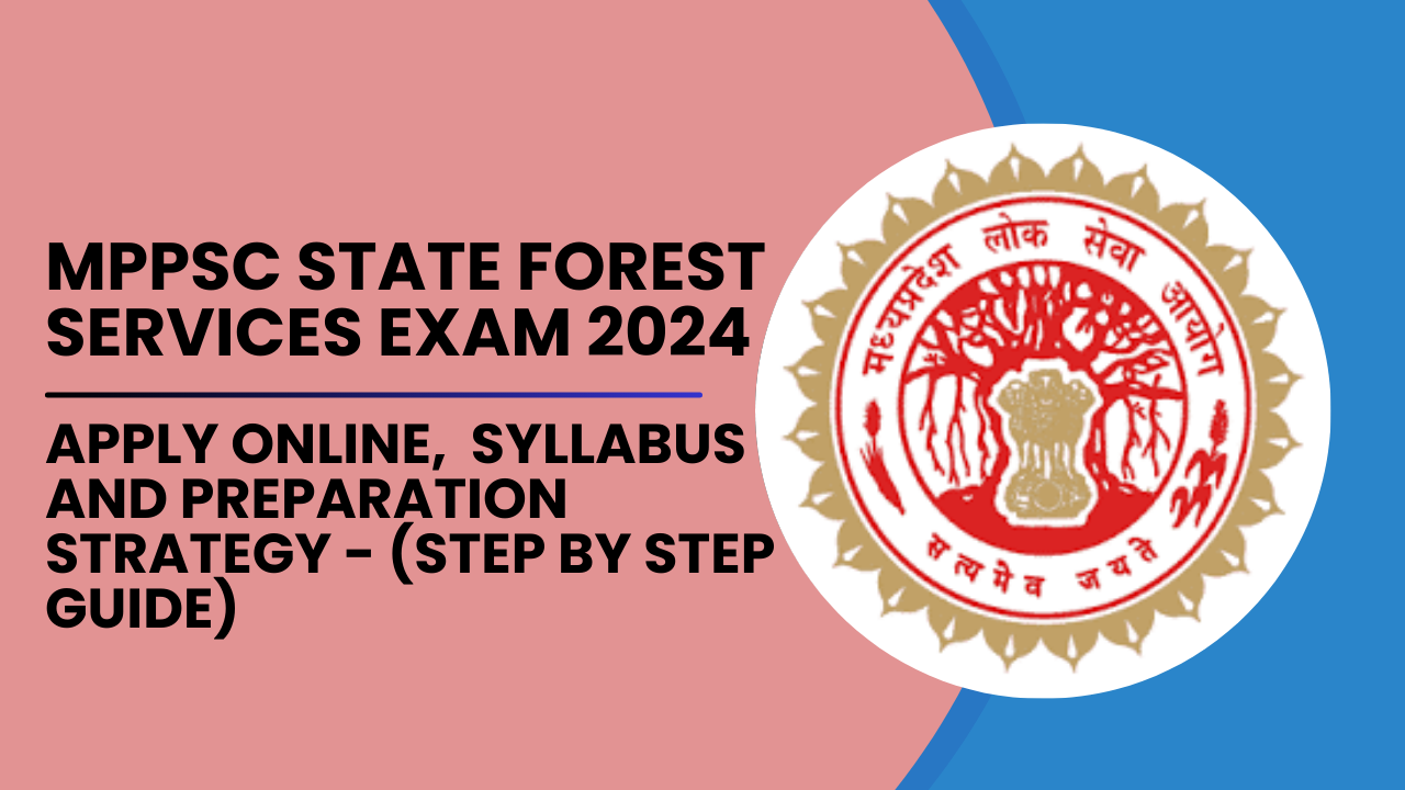 MPPSC State Forest Services Exam 2024 Apply Online, Syllabus and Preparation Strategy - (Step by Step Guide)